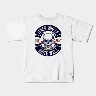 I Knew Some Of The Army Quite Well Military Kids T-Shirt
